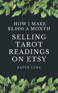 Title: Selling Tarot Readings on Etsy How I Make $3,000 a Month, Author: Raven Luna