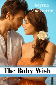 Title: The Baby Wish, Author: Myrna Mackenzie