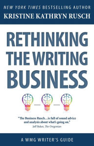 Title: Rethinking the Writing Business: A WMG Writer's Guide (WMG Writer's Guides, #17), Author: Kristine Kathryn Rusch
