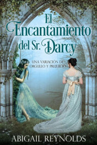 Title: El Encantamiento del Sr. Darcy, Author: Abigail Reynolds