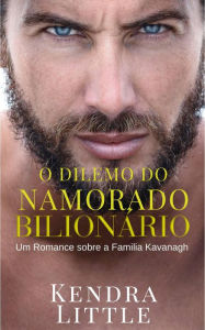 Title: O Dilema Do Namorado Bilionário, Author: Kendra Little