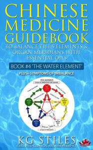 Title: Chinese Medicine Guidebook Essential Oils to Balance the Water Element & Organ Meridians (5 Element Series), Author: KG STILES