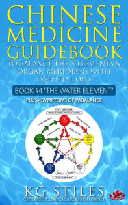 Title: Chinese Medicine Guidebook Essential Oils to Balance the Water Element & Organ Meridians (5 Element), Author: KG STILES