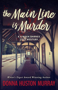 Title: The Main Line Is Murder (A Ginger Barnes Cozy Mystery, #1), Author: Donna Huston Murray