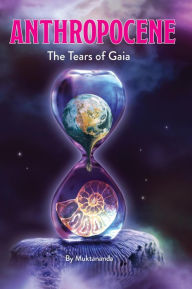 Title: Anthropocene: The Tears of Gaia, Author: Shri Muktananda
