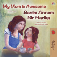 Title: My Mom is Awesome Benim Annem Bir Harika (English Turkish Bilingual Collection), Author: Shelley Admont