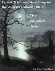 Title: The Vampire Julia (Primal Skies: An Urban Romp in the Vampire Midwest, #8), Author: Kim Smeltzer