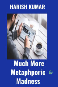 Title: Much More Metaphoric Madness, Author: Harish Kumar