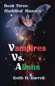 Title: Vampires Vs. Aliens, Book Three: Huddled Masses, Author: Keith B. Darrell