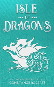 Title: Isle of Dragons (The Dragon Sanctum, #2), Author: Constance Roberts