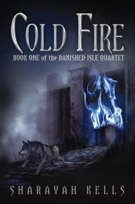 Title: Cold Fire (the Banished Isle Quartet, #1), Author: Sharayah Kells