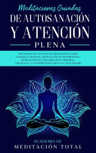 Title: Meditaciones Guiadas de Autosanación y Atención Plena: Múltiples Secuencias de Meditación como Chakra Curativo, Meditación de Respiración, Vipassana, Y Autohipnosis para una Vida Mejor!, Author: Academia de Meditación Total