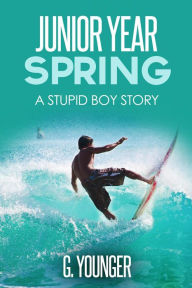 Title: Junior Year Spring (A Stupid Boy Story, #12), Author: G. Younger