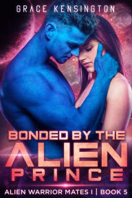 Title: Bonded by The Alien Prince (Alien Warrior Mates 1, #5), Author: Grace Kensington