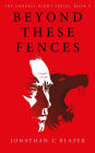 Beyond These Fences (The Longest Night Series, #1)