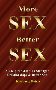 Title: More Sex, Better Sex, Author: Kimberly Peters
