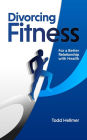 Divorcing Fitness: For a Better Relationship with Health