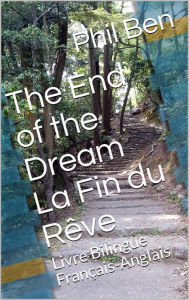 Title: The End of the Dream. La Fin du Rêve. Bilingual French-English Book, Author: Phil Ben