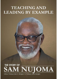 Title: Teaching and Leading by Example: The Story of Sam Nujoma, Author: Sam Nujoma Foundation