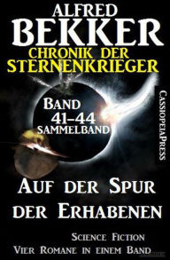 Title: Auf der Spur der Erhabenen: Chronik der Sternenkrieger 41-44 - Sammelband 4 Science Fiction Romane, Author: Alfred Bekker