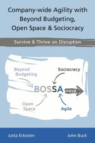 Title: Company-wide Agility with Beyond Budgeting, Open Space & Sociocracy: Survive & Thrive on Disruption, Author: Jutta Eckstein