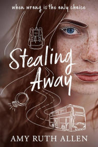 Title: Stealing Away: When Wrong is the Only Choice, Author: Amy Ruth Allen