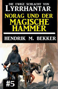 Title: Norag und der magische Hammer: Die Ewige Schlacht von Lyrrhantar #5, Author: Hendrik M. Bekker