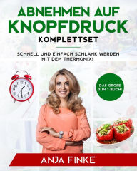 Title: Abnehmen auf Knopfdruck Komplettset: Das große 3 in 1 Buch! Schnell und einfach schlank werden mit dem Thermomix!, Author: Anja Finke