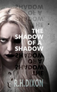 Title: The Shadow of a Shadow, Author: R.  H. Dixon