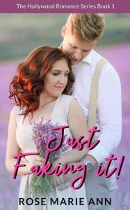 Title: Just Faking It! The Hollywood Romance Series (Book 1), Author: Rose Marie Ann