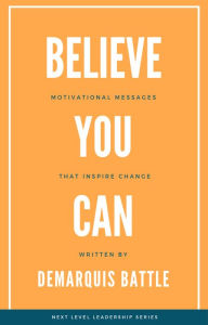 Title: Believe You Can: Motivational Messages That Inspire Change, Author: DeMarquis Battle