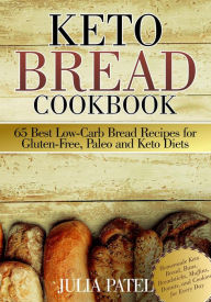 Title: Keto Bread Cookbook: 65 Best Low-Carb Bread Recipes for Gluten-Free, Paleo and Keto Diets. Homemade Keto Bread, Buns, Breadsticks, Muffins, Donuts, and Cookies for Every Day, Author: Julia Patel