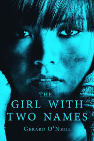 Title: The Girl With Two Names: A Novel, Author: Gerard O'Neill