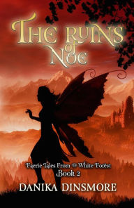 Title: The Ruins of Noe (Faerie Tales from the White Forest, #2), Author: Danika Dinsmore