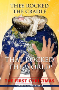 Title: They Rocked the Cradle that Rocked the World (Christmas Books, #3), Author: Katheryn Maddox Haddad