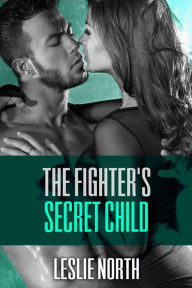 Title: The Fighter's Secret Child (The Burton Brothers Series, #3), Author: Leslie North