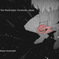 Title: The World Eater Chronicles: Abyss, Author: Alexis Scammell