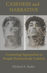 Title: Caseness and Narrative: Contrasting Approaches to People Psychiatrically Labelled (Transformational Stories, #1), Author: Michael A. Susko