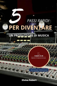 Title: 5 Pass Rapidi per Diventare un Produttore di Musica, Author: Elvine Robert