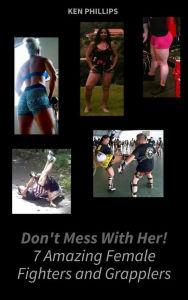 Title: Don't Mess with Her. 7 Amazing Female Fighters and Grapplers, Author: Ken Phillips