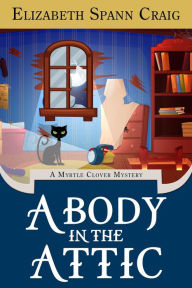 Title: A Body in the Attic (A Myrtle Clover Cozy Mystery, #16), Author: Elizabeth Spann Craig