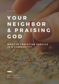 Title: Your Neighbor & Praising God (Psalm 146): What is Christian Service in a Community?, Author: Matthew Belleville