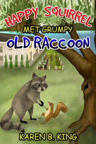 Title: Happy Squirrel Met Grumpy Old Raccoon, Author: Karen B King