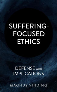 Title: Suffering-Focused Ethics: Defense and Implications, Author: Magnus Vinding