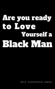 Title: Are You Ready to Love Yourself a Black Man?, Author: Kris Godspeed Amos