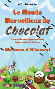 Title: Le Monde Merveilleux du Chocolat. Bienvenus à Villasucre !, Author: A.P. Hernández