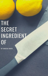 Title: The Secret Ingredient Of, Author: Vanessa Smith