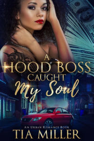 Title: A Hood Boss Caught My Soul ( An Urban Romance Book), Author: Tia Miller