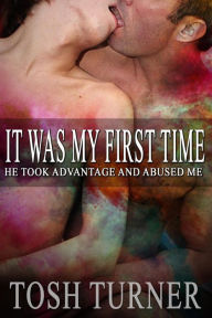 Title: It Was My First Time: He Took Advantage and Abused Me, Author: Tosh Turner