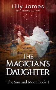 Title: The Magician's Daughter (The Sun and Moon book 1), Author: Lilly James